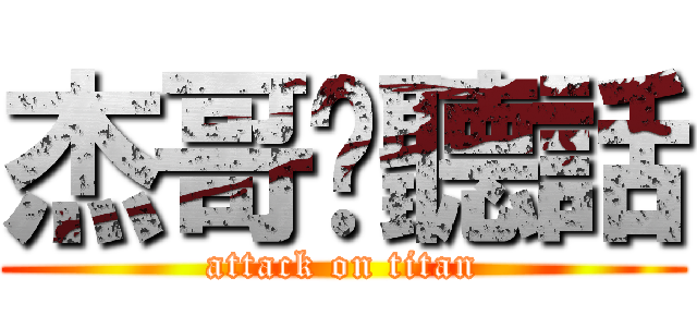 杰哥說聽話 (attack on titan)