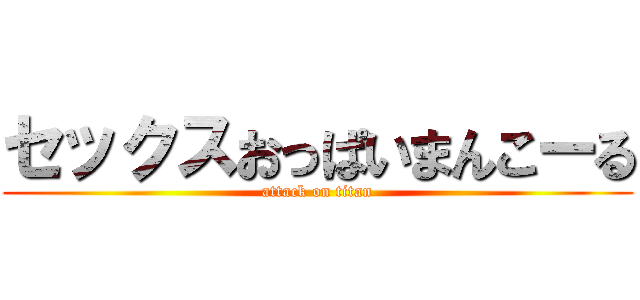 セックスおっぱいまんこーる (attack on titan)