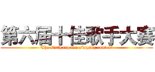第六届十佳歌手大赛 (The sixth top ten singing contest)