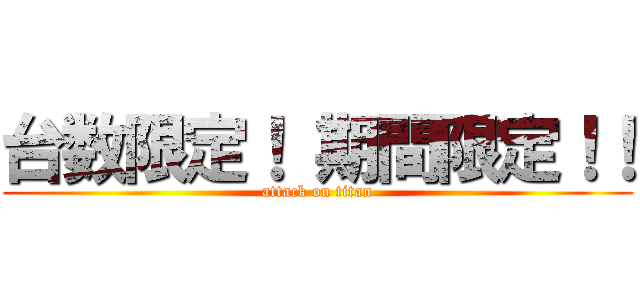 台数限定！ 期間限定！！ (attack on titan)