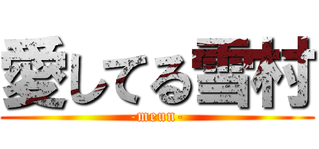 愛してる雪村 (-meun-)