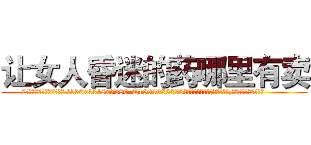 让女人昏迷的药哪里有卖 (让女人昏迷的药哪里有卖【电.话156x1318x7580-Q1991936399鑫宏药业】我们做的是长期生意,靠的是老客户长期支持
参考消息网2月20日报道 韩媒称，“剩女多、离婚率高的城市，房价一定会上涨。”这是中国经济学家金岩石2016年12月参加在上海举行的房地产相关论坛时说的话。
)