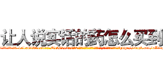 让人说实话的药怎么买到 (让人说实话的药怎么买到【电-151x68344x817-Q1065427042元吉药业】我们做的是长期生意,靠的是老客户长期支持http://sngk.net/oA1ap4

参考消息网我们做的是长期生意,靠的是老客户长期支持也许我们早该意识到，就连鲍勃·霍斯金斯（金球奖戏剧类电影男主角 
)