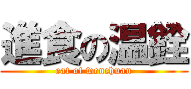 進食の温銓 (eat of wenchuan)