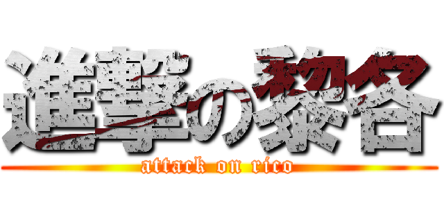 進撃の黎各 (attack on rico)