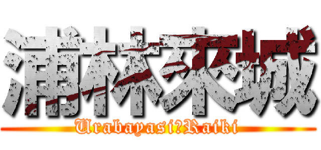 浦林來城 (Urabayasi　Raiki)