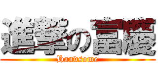 進撃の富慶 (Handsome)