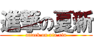 進撃の夏新 (attack on xia xin)