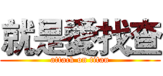 就是愛找查 (attack on titan)