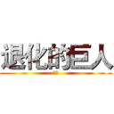 退化的巨人 (ㄏㄏ)