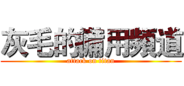 灰毛的備用頻道 (attack on titan)