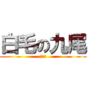 白毛の九尾 (雪影夜)