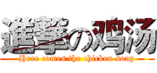 進撃の鸡汤 (Here comes the chicken soup)