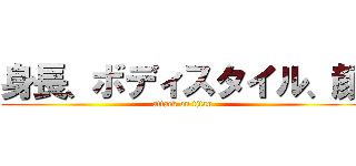 身長、ボディスタイル、顔 (attack on titan)