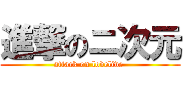 進撃のニ次元 (attack on lovelive )