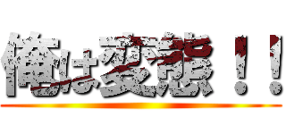 俺は変態！！ ()