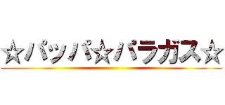 ☆パッパ☆パラガス☆ ()