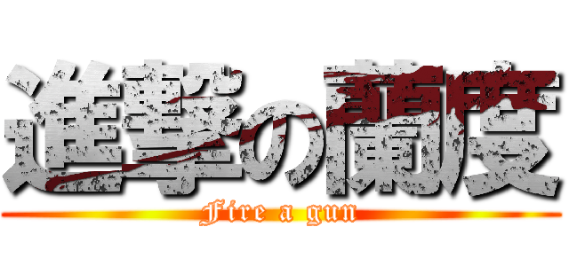 進撃の蘭度 (Fire a gun)