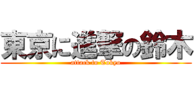 東京に進撃の鈴木 (attack to Tokyo)