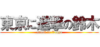 東京に進撃の鈴木 (attack to Tokyo)