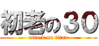 初老の３０ (attack on titan)