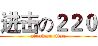 进击の２２０ (attack on titan)