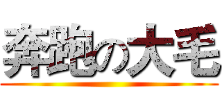 奔跑の大毛 ()