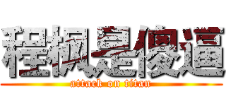 程枫是傻逼 (attack on titan)