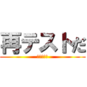 再テストだ (アババババ)