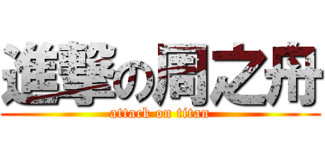 進撃の周之舟 (attack on titan)
