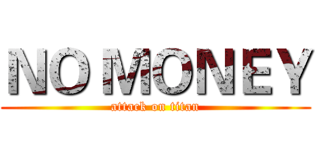 ＮＯ ＭＯＮＥＹ (attack on titan)