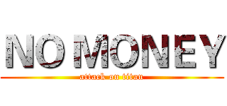 ＮＯ ＭＯＮＥＹ (attack on titan)