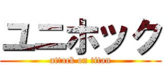 ユニホック (attack on titan)