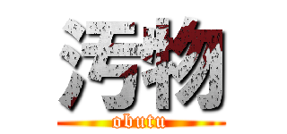 汚物 (obutu)
