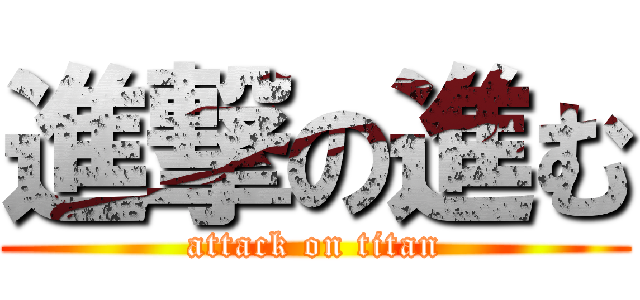 進撃の進む (attack on titan)