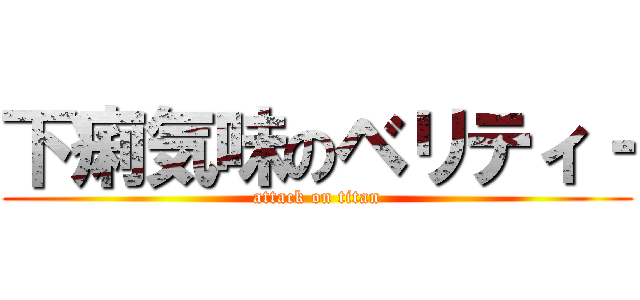 下痢気味のベリティ‐ (attack on titan)
