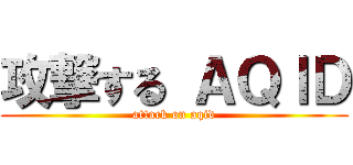 攻撃する ＡＱＩＤ (attack on aqid)