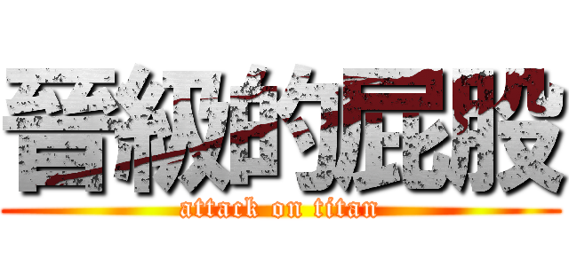 晉級的屁股 (attack on titan)