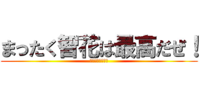 まったく智花は最高だぜ！ (シャイニーギフト)