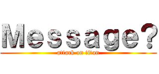 Ｍｅｓｓａｇｅ？ (attack on titan)