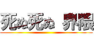 死ぬ死ぬ 界隈 ()