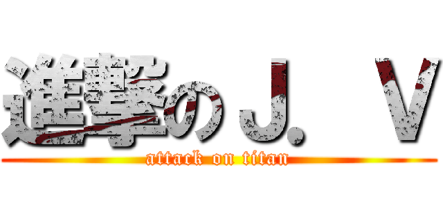 進撃のＪ．Ｖ (attack on titan)