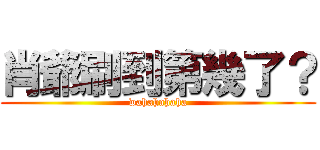 肖爺刷到第幾了？ (wahahahaha)