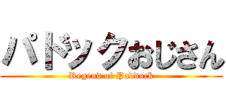 パドックおじさん (Regend of Paddock)