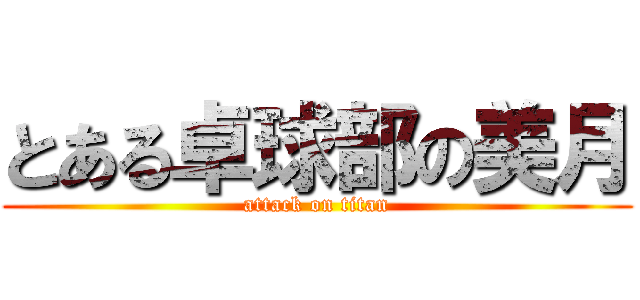 とある卓球部の美月 (attack on titan)