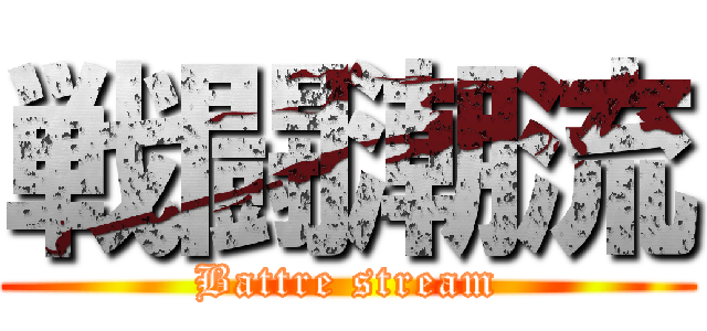 戦闘潮流 (Battre stream)