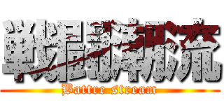 戦闘潮流 (Battre stream)