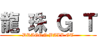 龍 珠 Ｇ Ｔ (DRAGON BALL GT)