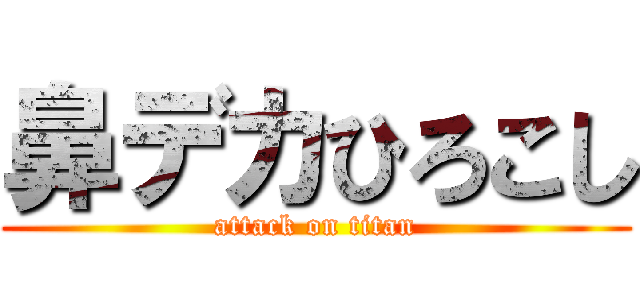 鼻デカひろこし (attack on titan)