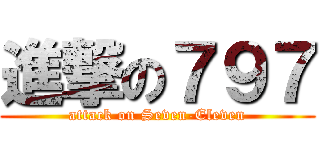 進撃の７９７ (attack on Seven-Eleven)
